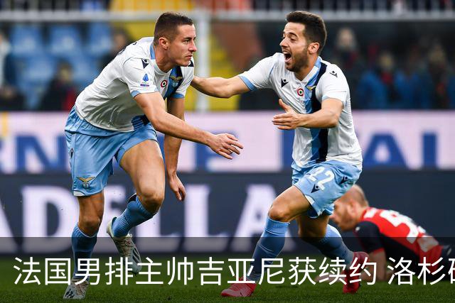 法国男排主帅吉亚尼获续约 洛杉矶周期将继续带队
